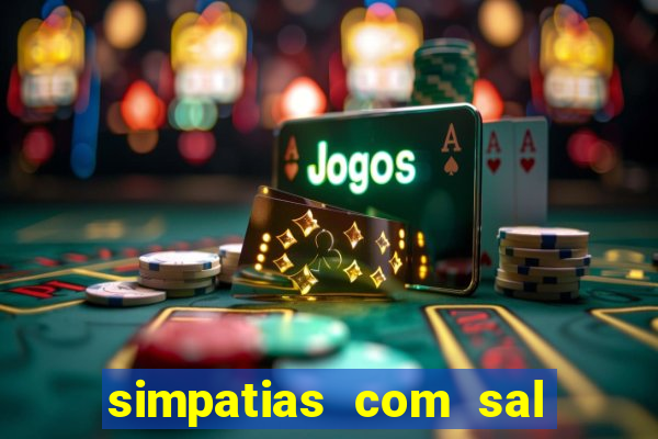 simpatias com sal grosso para afastar pessoas